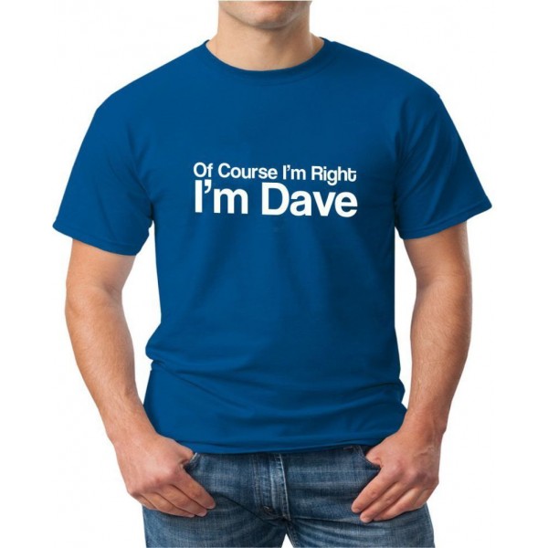 Of Course Im Right Im Dave